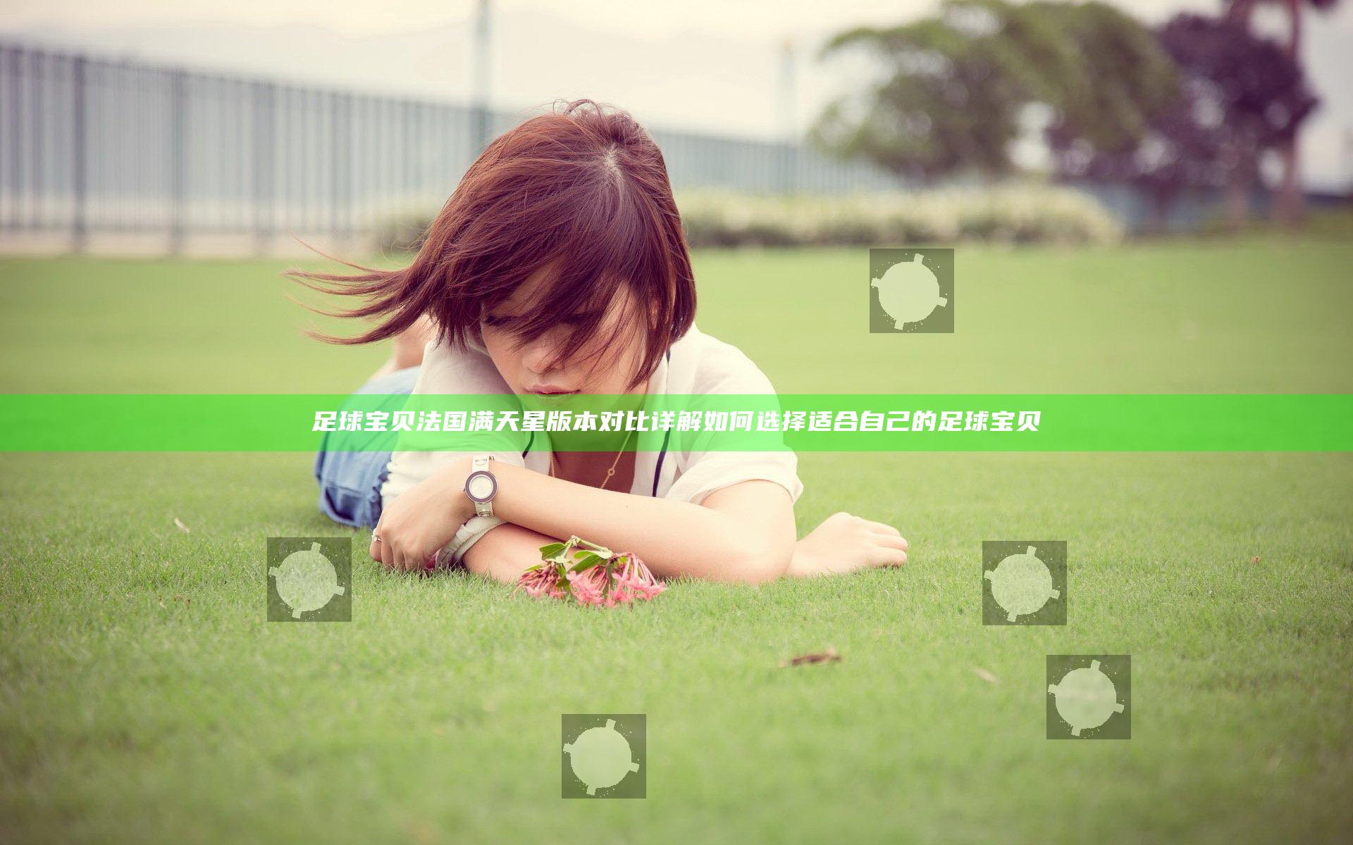 足球宝贝 法国 满天星 版本对比详解 如何选择适合自己的足球宝贝