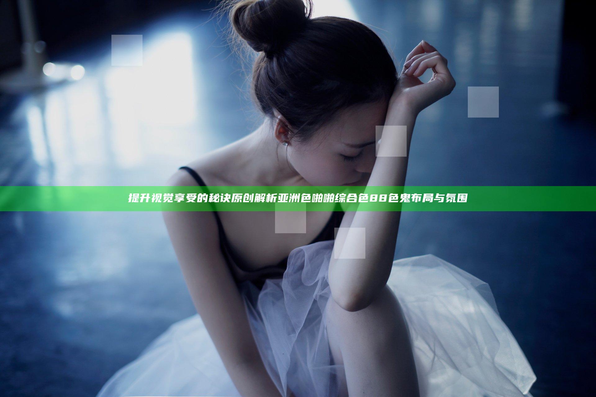 提升视觉享受的秘诀 原创解析亚洲色啪啪综合色88色鬼布局与氛围