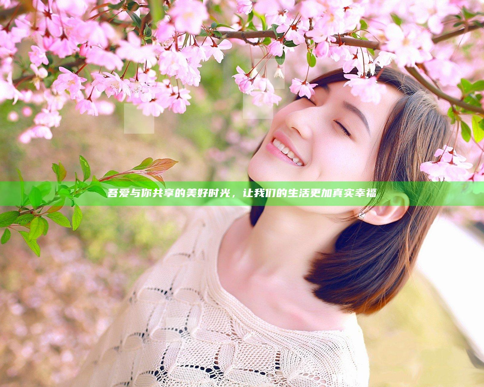 吾爱与你共享的美好时光，让我们的生活更加真实幸福