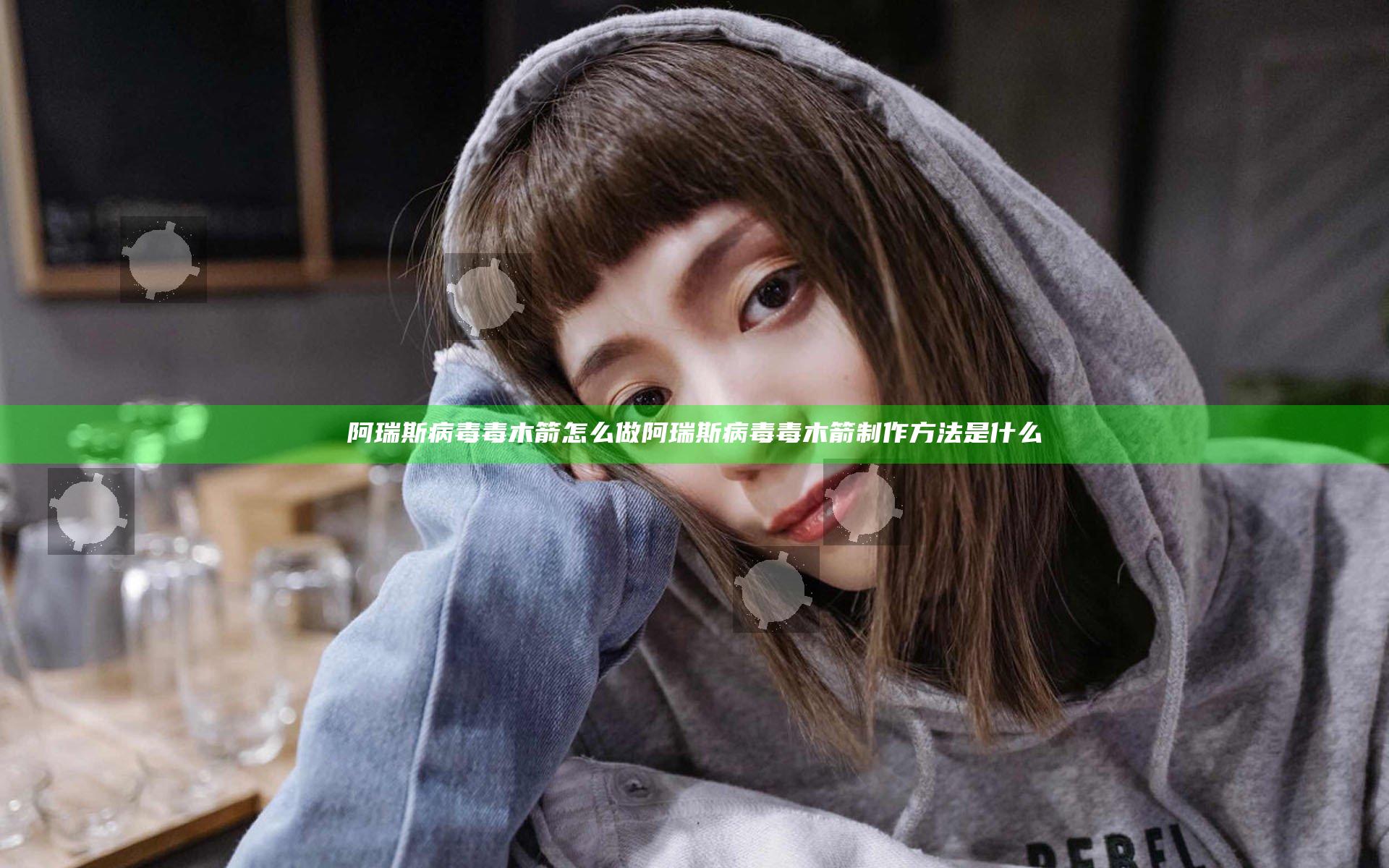 阿瑞斯病毒毒木箭怎么做 阿瑞斯病毒毒木箭制作方法是什么