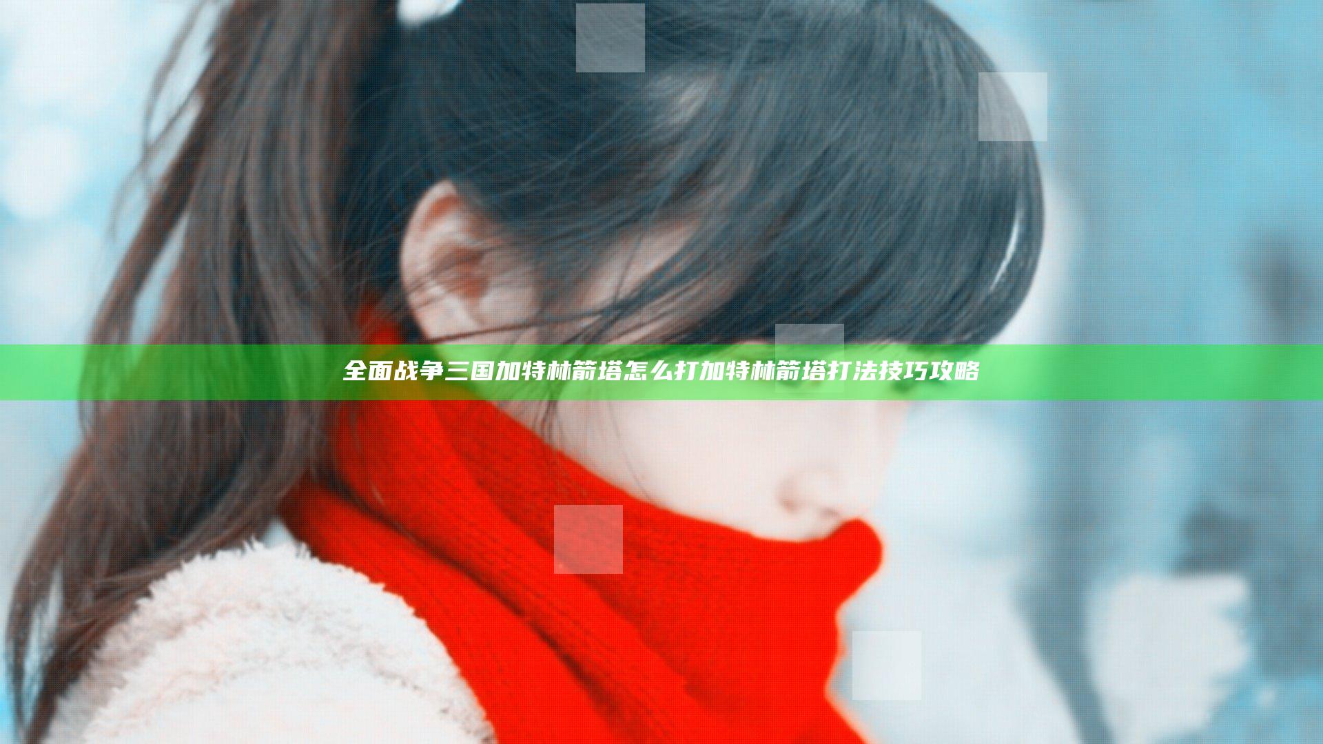 全面战争三国加特林箭塔怎么打 加特林箭塔打法技巧攻略
