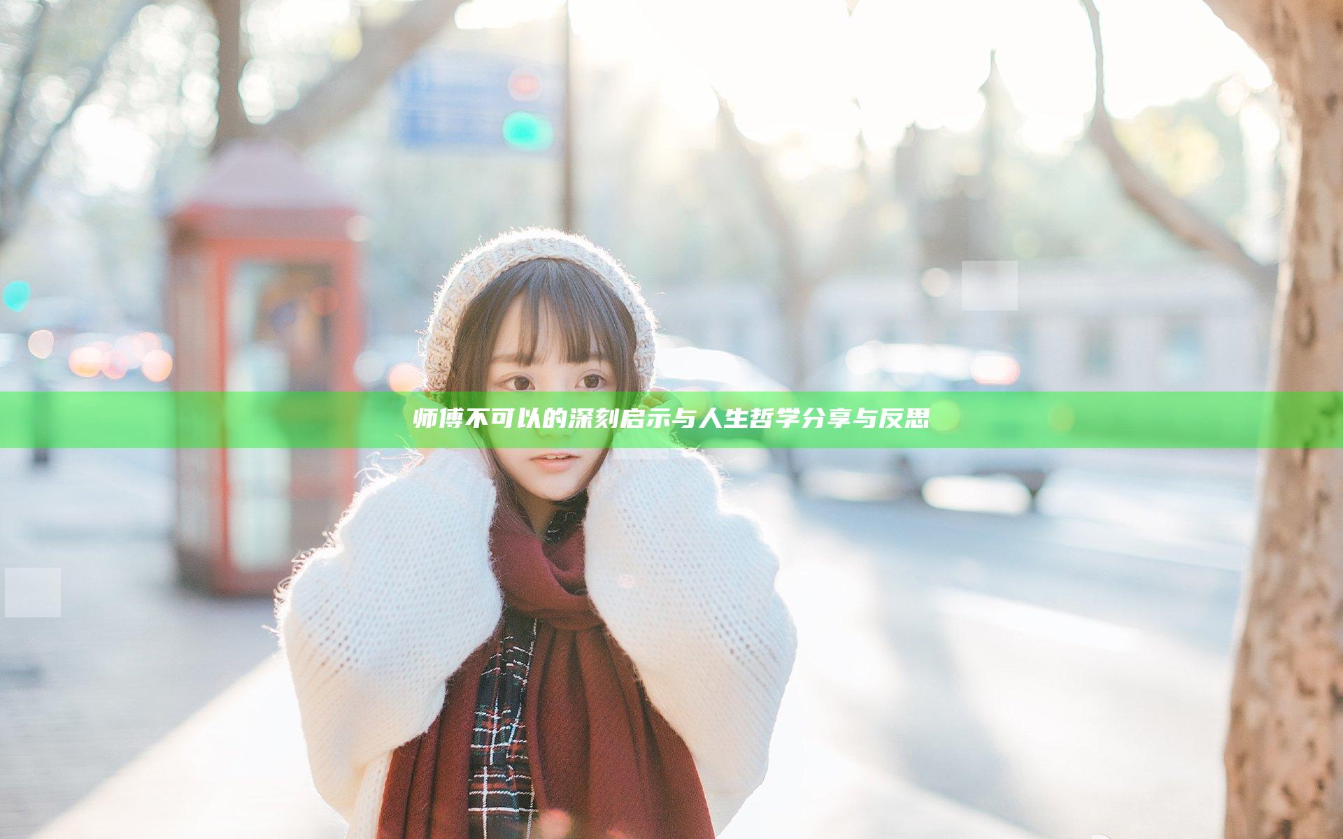 师傅不可以的深刻启示与人生哲学分享与反思