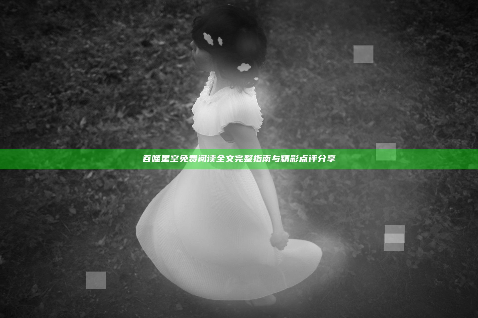 吞噬星空免费阅读全文完整指南与精彩点评分享