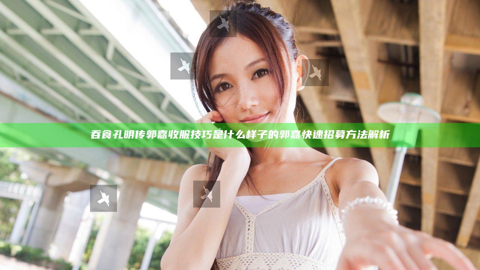 吞食孔明传郭嘉收服技巧是什么样子的 郭嘉快速招募方法解析