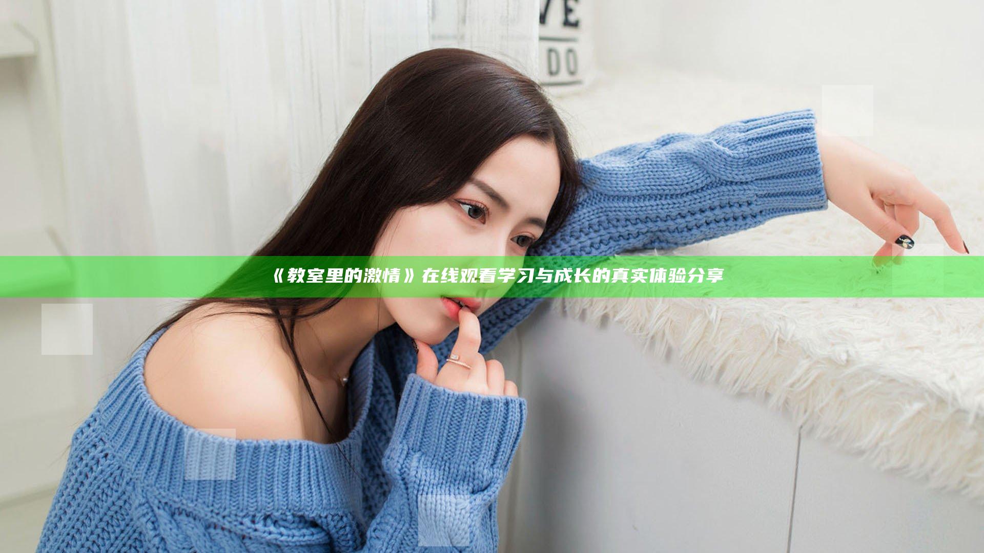 《教室里的激情》在线观看 学习与成长的真实体验分享