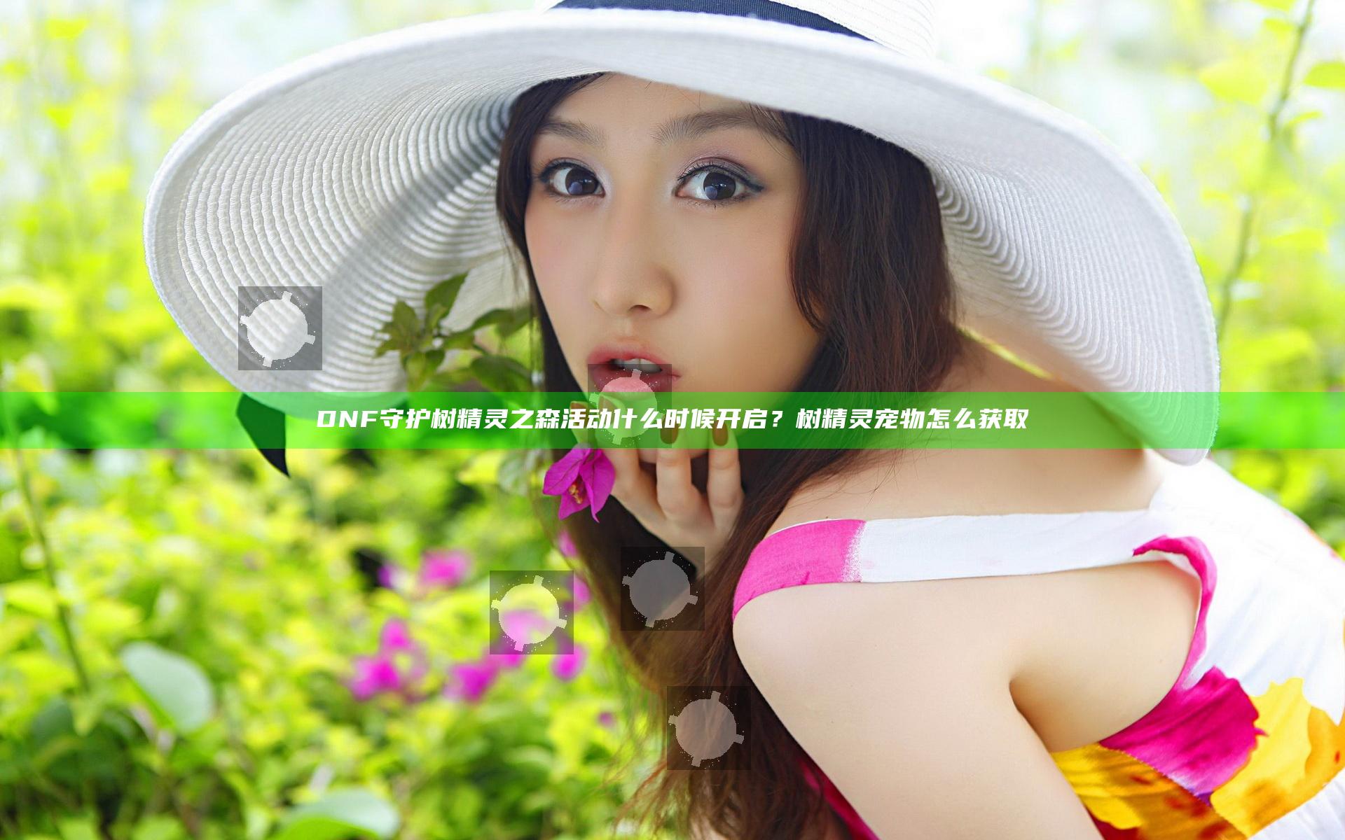 DNF守护树精灵之森活动什么时候开启？树精灵宠物怎么获取