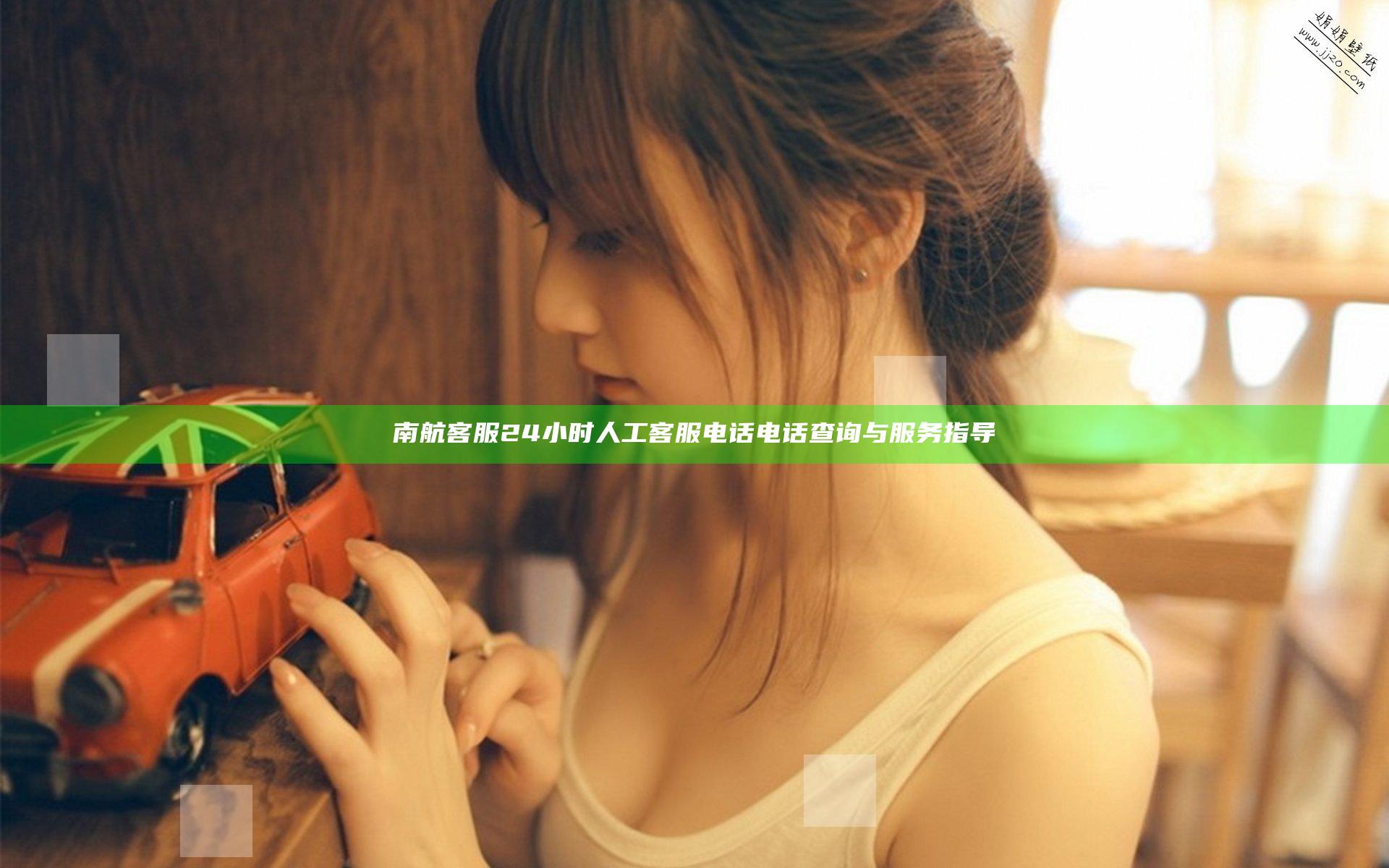 南航客服24小时人工客服电话电话查询与服务指导