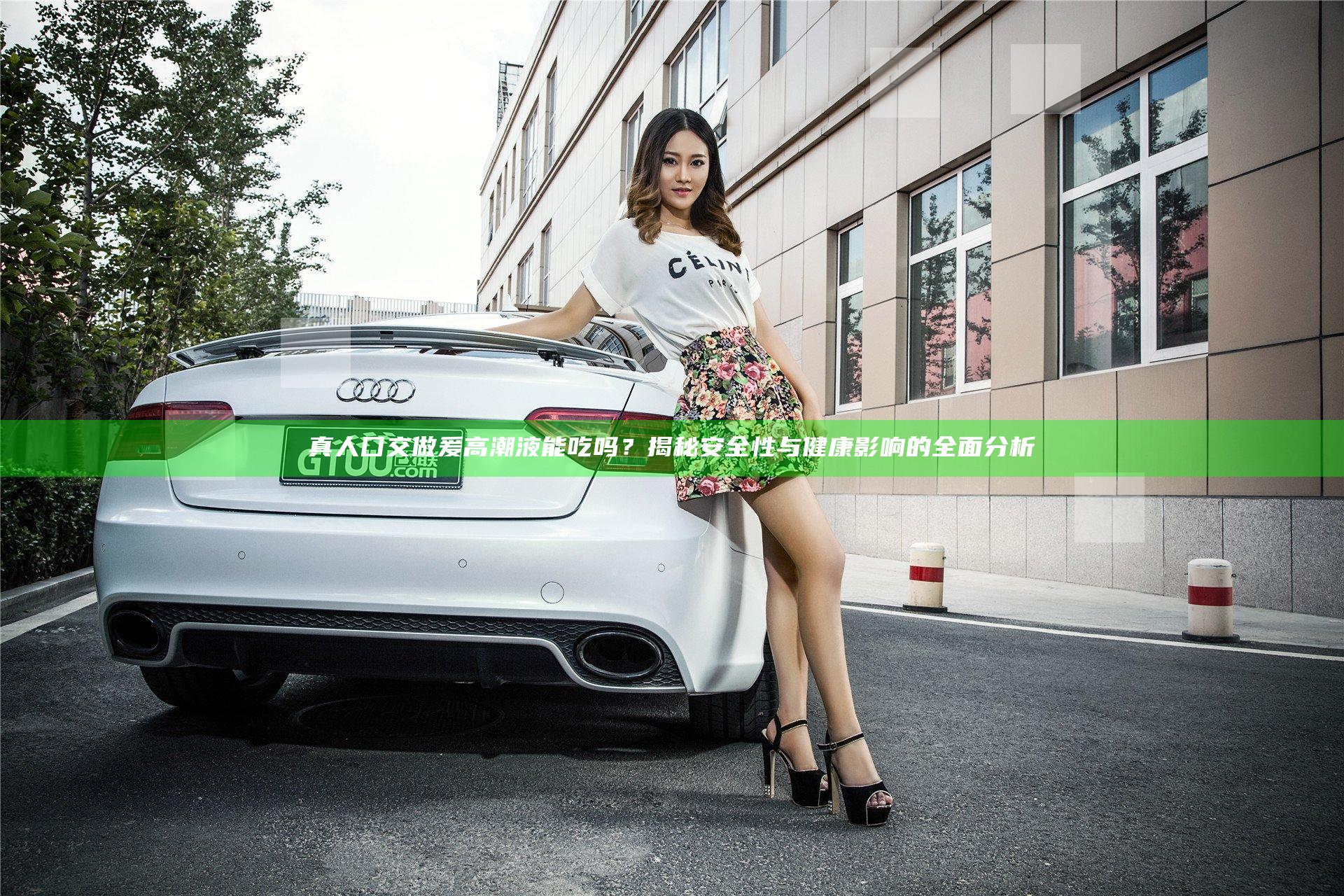 真人囗交做爰高潮液能吃吗？揭秘安全性与健康影响的全面分析