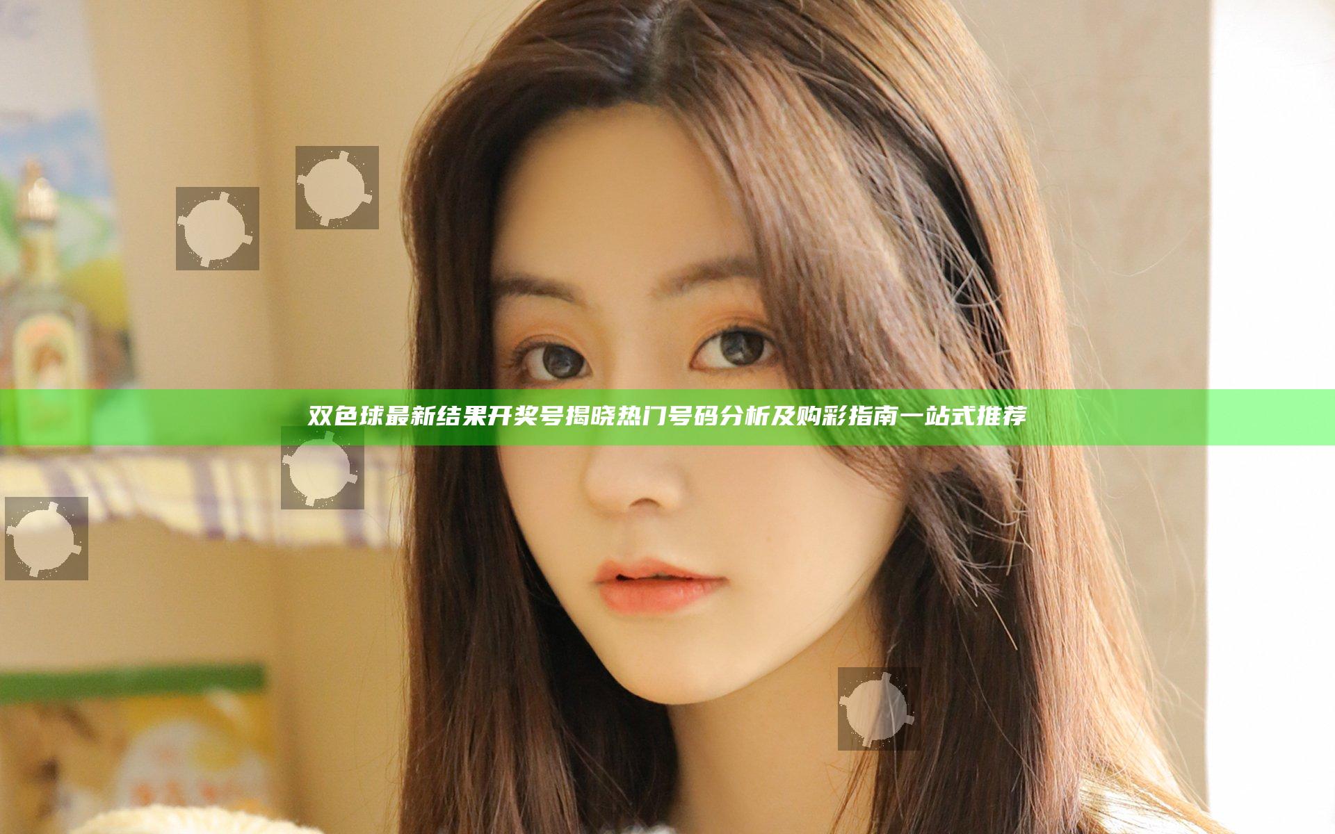 双色球最新结果开奖号揭晓 热门号码分析及购彩指南一站式推荐